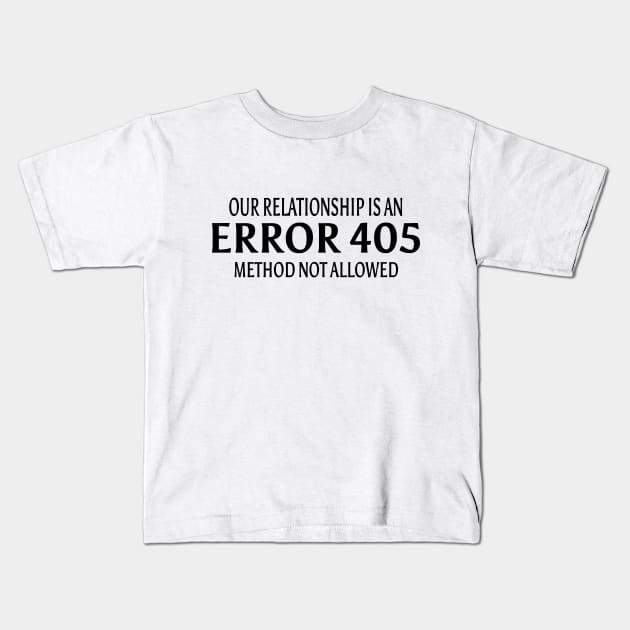 Our relationship is an ERROR 405.Method not Allowed Kids T-Shirt by ShopiLike
